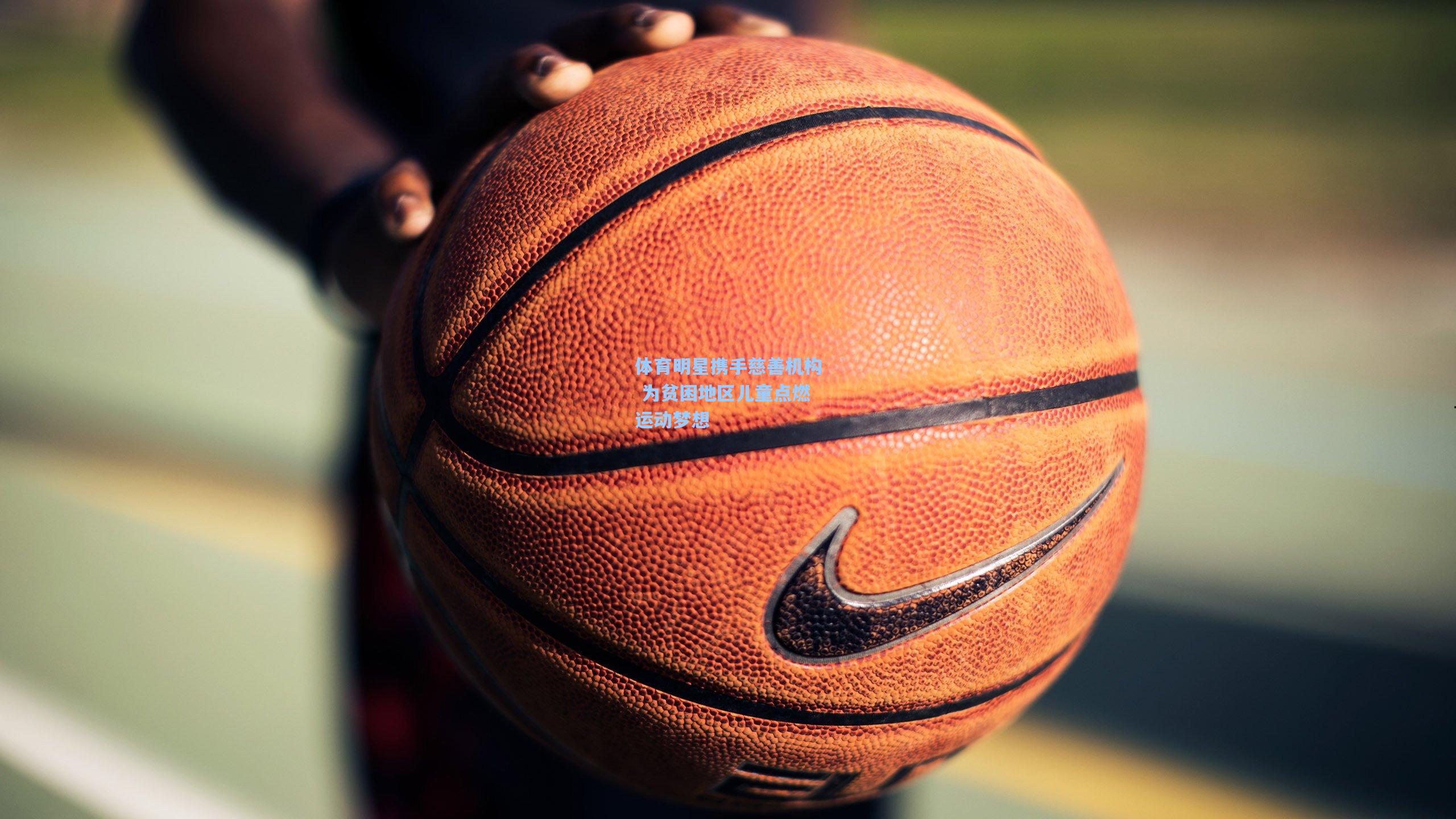 pg模拟器-体育明星携手慈善机构 为贫困地区儿童点燃运动梦想