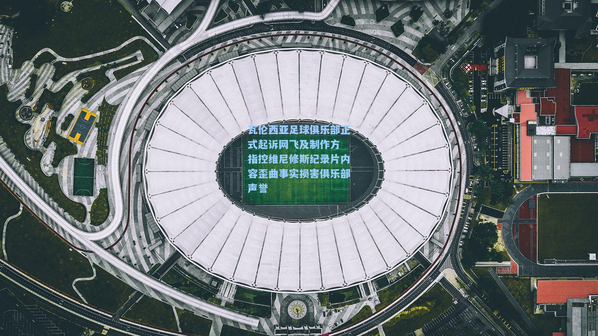 瓦伦西亚足球俱乐部正式起诉网飞及制作方 指控维尼修斯纪录片内容歪曲事实损害俱乐部声誉